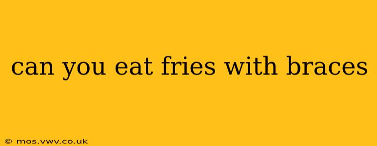 can you eat fries with braces
