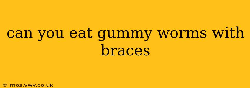 can you eat gummy worms with braces