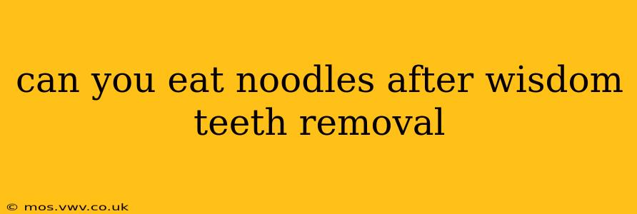 can you eat noodles after wisdom teeth removal