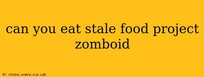 can you eat stale food project zomboid