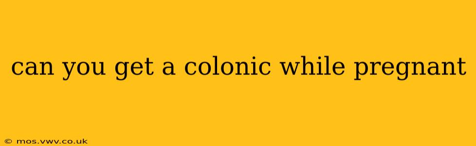 can you get a colonic while pregnant
