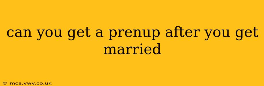can you get a prenup after you get married