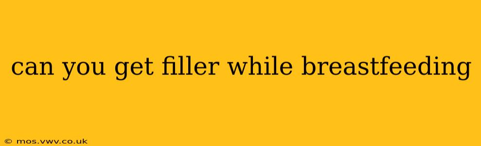 can you get filler while breastfeeding