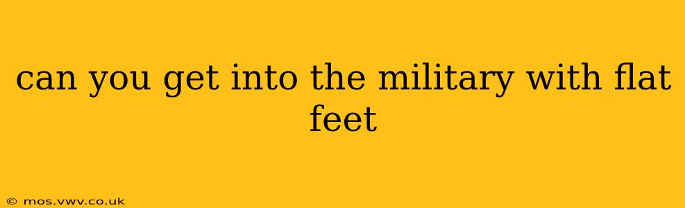 can you get into the military with flat feet