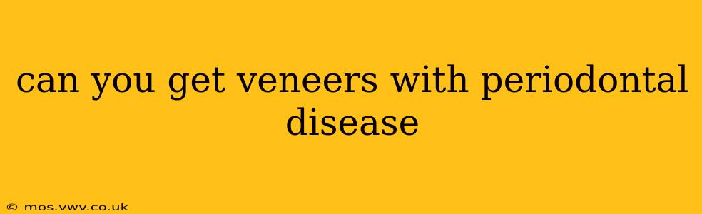 can you get veneers with periodontal disease