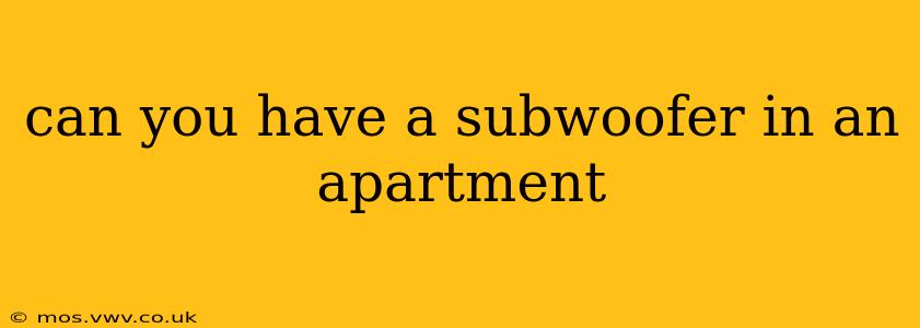 can you have a subwoofer in an apartment