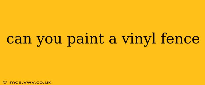 can you paint a vinyl fence
