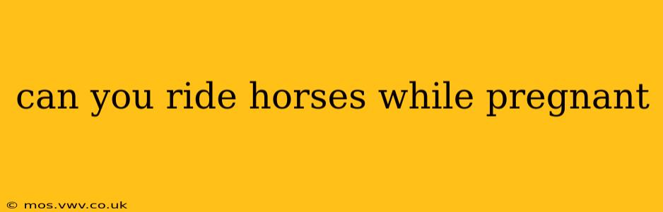 can you ride horses while pregnant