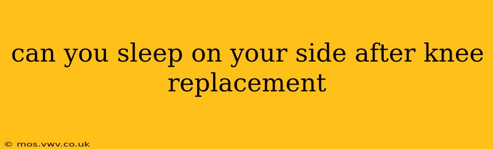 can you sleep on your side after knee replacement