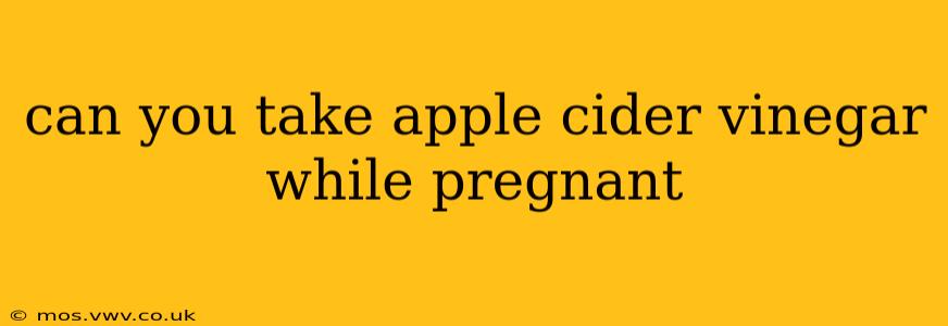 can you take apple cider vinegar while pregnant