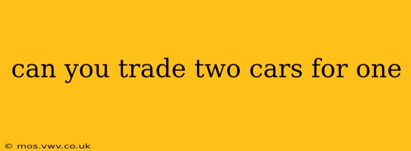 can you trade two cars for one