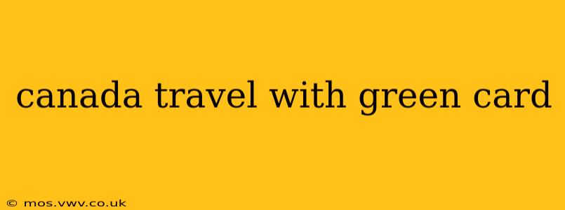 canada travel with green card