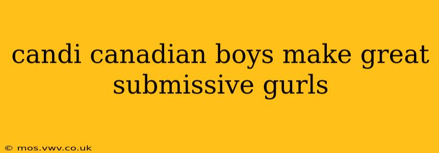 candi canadian boys make great submissive gurls