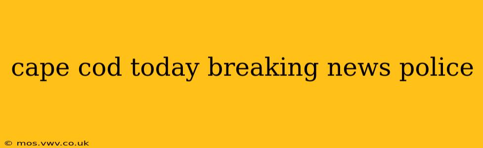 cape cod today breaking news police