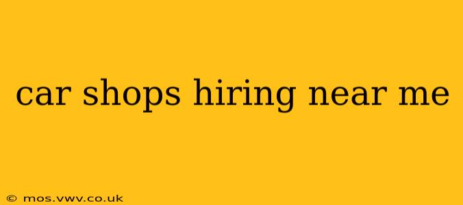 car shops hiring near me