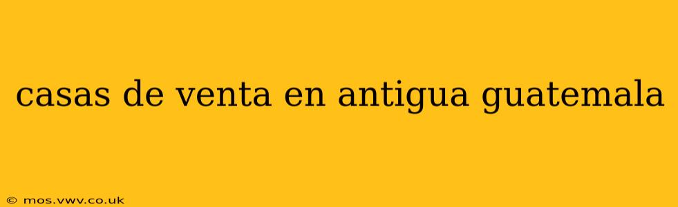 casas de venta en antigua guatemala