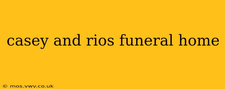 casey and rios funeral home