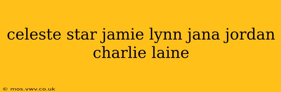 celeste star jamie lynn jana jordan charlie laine celeste star jamie lynn jana jordan charlie laine