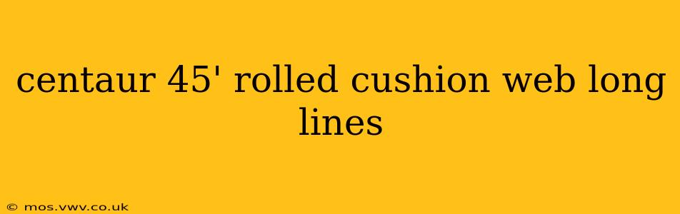 centaur 45' rolled cushion web long lines