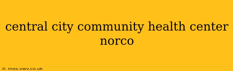 central city community health center norco