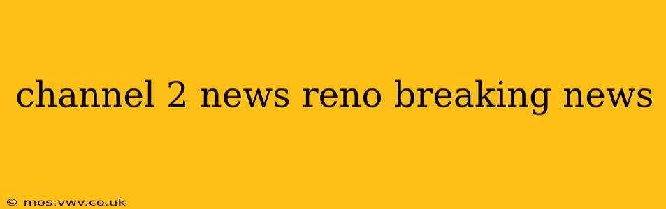 channel 2 news reno breaking news