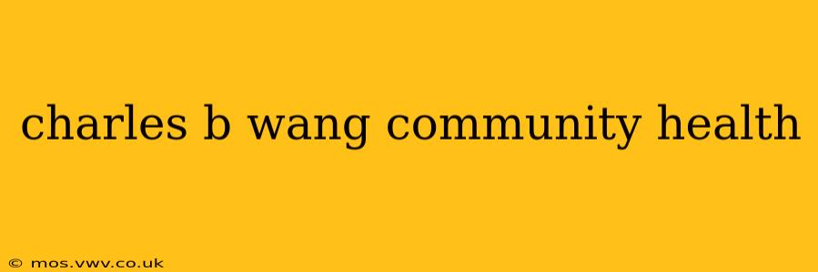 charles b wang community health