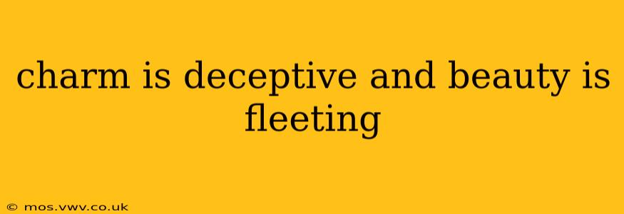 charm is deceptive and beauty is fleeting