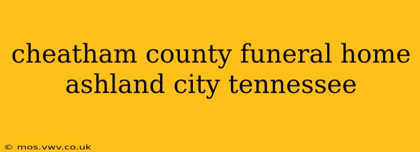 cheatham county funeral home ashland city tennessee