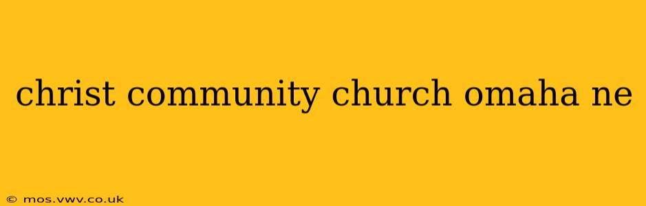christ community church omaha ne