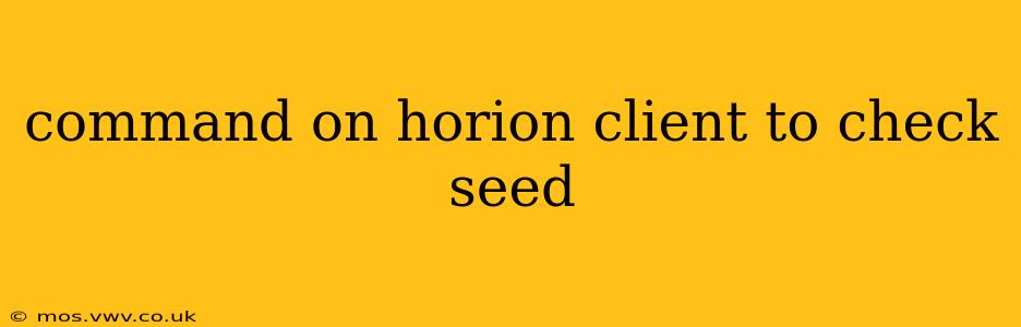 command on horion client to check seed