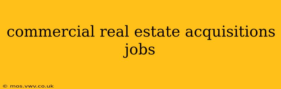 commercial real estate acquisitions jobs