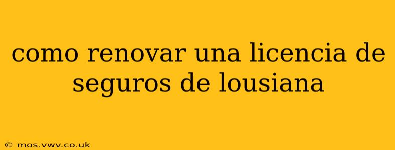 como renovar una licencia de seguros de lousiana