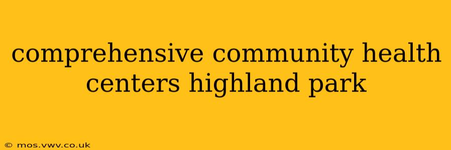 comprehensive community health centers highland park