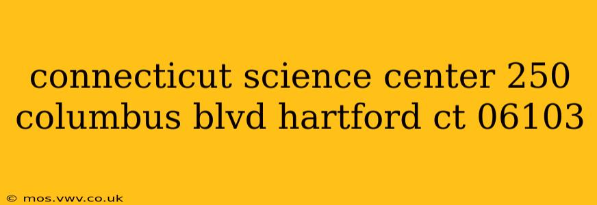 connecticut science center 250 columbus blvd hartford ct 06103