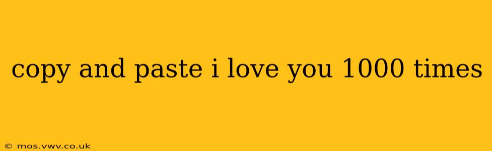 copy and paste i love you 1000 times copy and paste i love you 1000 times