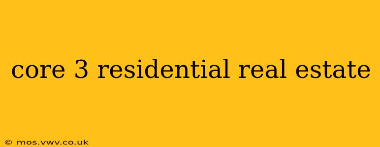 core 3 residential real estate