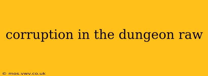 corruption in the dungeon raw