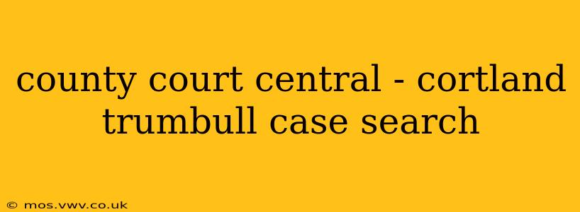 county court central - cortland trumbull case search