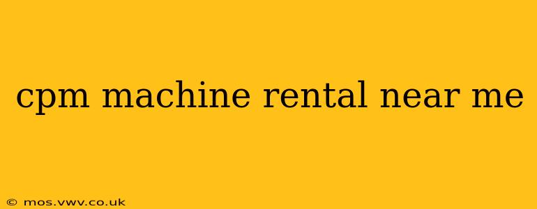 cpm machine rental near me