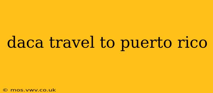 daca travel to puerto rico