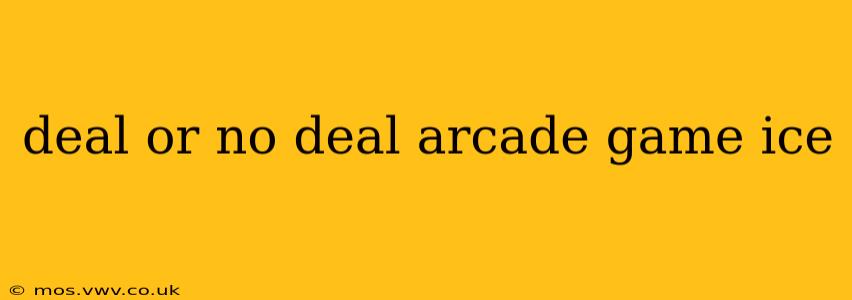 deal or no deal arcade game ice