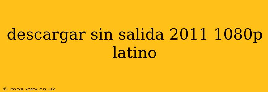 descargar sin salida 2011 1080p latino