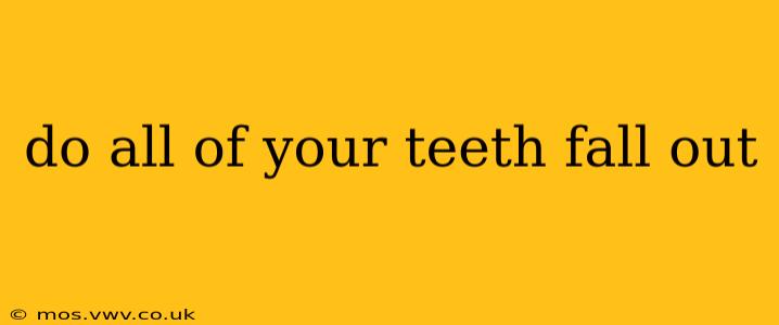 do all of your teeth fall out