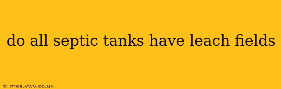 do all septic tanks have leach fields