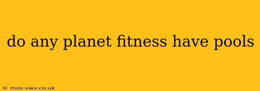 do any planet fitness have pools