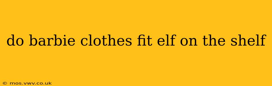 do barbie clothes fit elf on the shelf