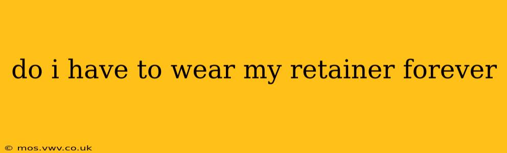 do i have to wear my retainer forever