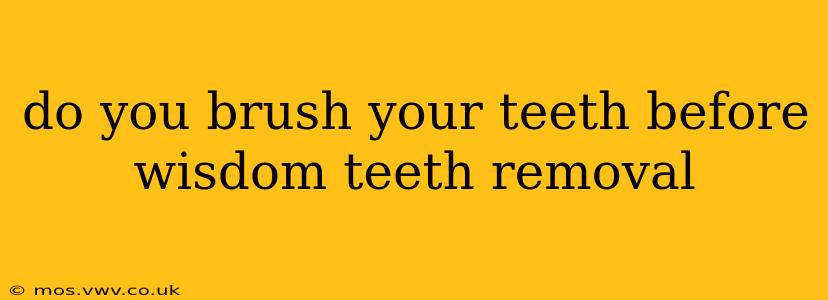 do you brush your teeth before wisdom teeth removal