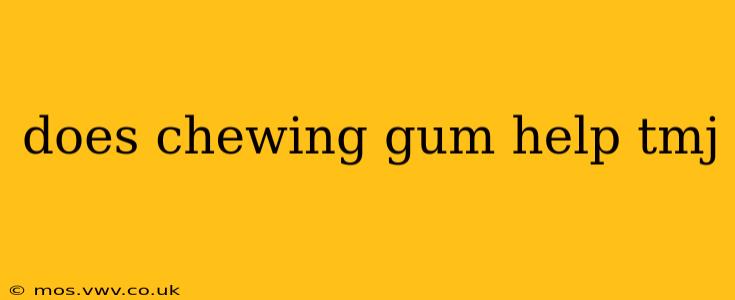 does chewing gum help tmj