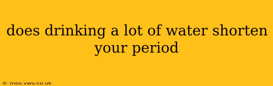 does drinking a lot of water shorten your period